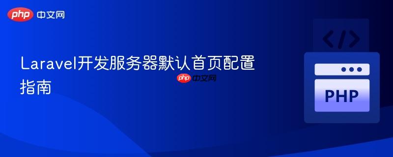 Laravel开发服务器默认首页配置指南