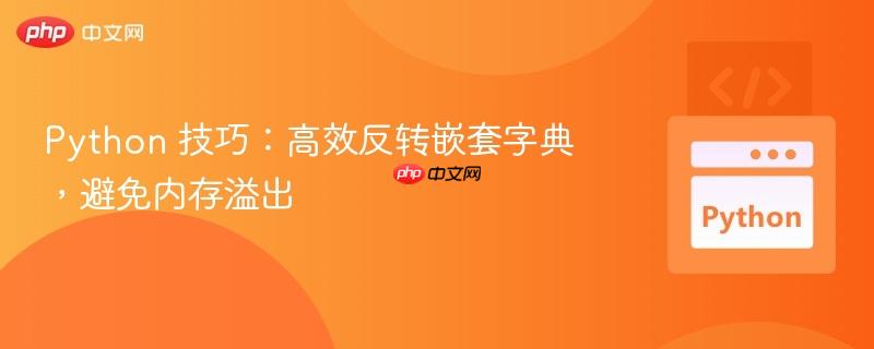 python 技巧:高效反转嵌套字典,避免内存溢出