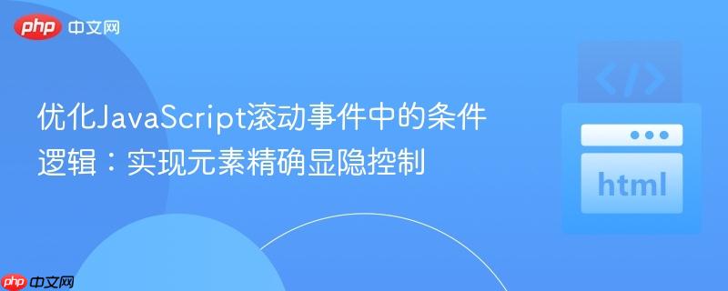 优化JavaScript滚动事件中的条件逻辑:实现元素精确显隐控制