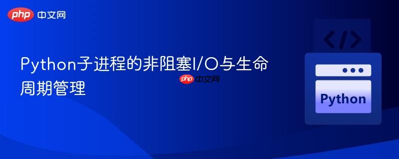 Python子进程的非阻塞I/O与生命周期管理