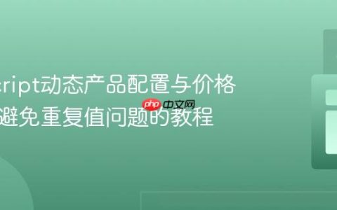 JavaScript动态产品配置与价格计算：避免重复值问题的教程