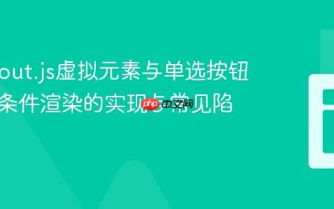 Knockout.js虚拟元素与单选按钮联动：条件渲染的实现与常见陷阱解析