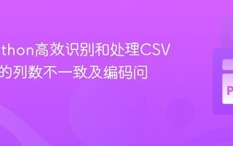 使用Python高效识别和处理CSV文件中的列数不一致及编码问题