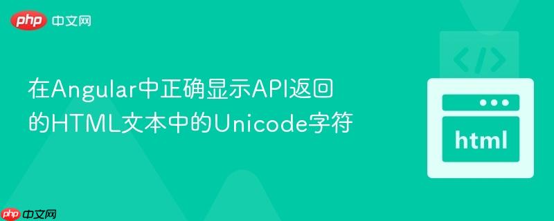 在Angular中正确显示API返回的HTML文本中的Unicode字符