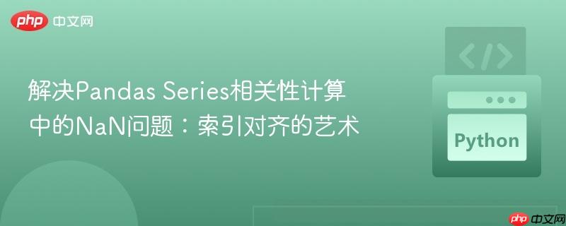 解决pandas series相关性计算中的nan问题:索引对齐的艺术