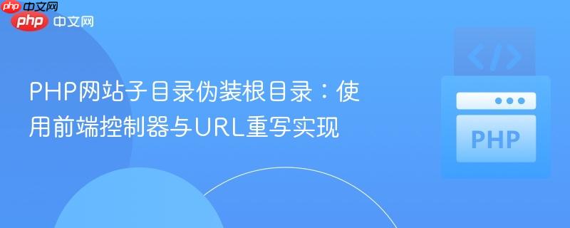 PHP网站子目录伪装根目录:使用前端控制器与URL重写实现