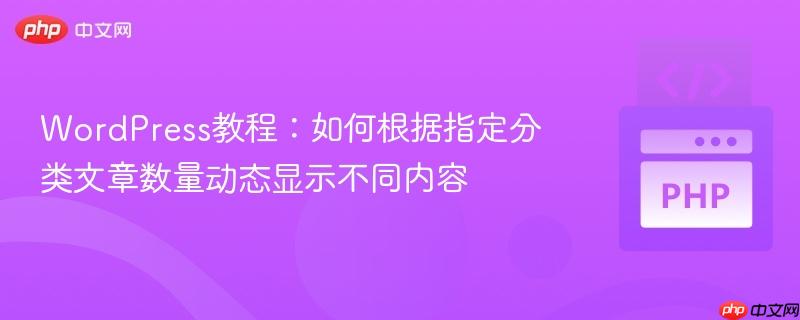 WordPress教程:如何根据指定分类文章数量动态显示不同内容