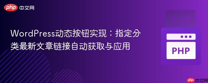 WordPress动态按钮实现:指定分类最新文章链接自动获取与应用