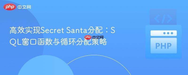 高效实现secret santa分配:sql窗口函数与循环分配策略