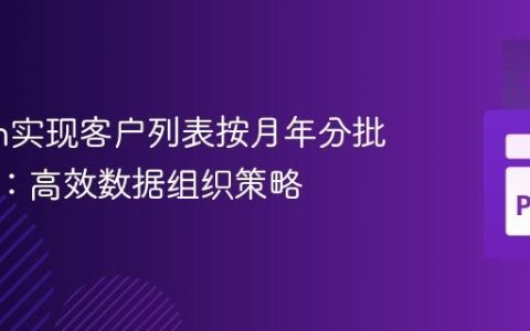 Python实现客户列表按月年分批与分配：高效数据组织策略