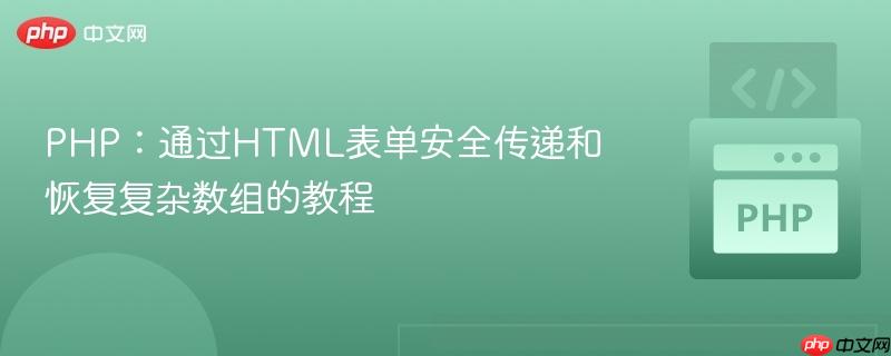 PHP:通过HTML表单安全传递和恢复复杂数组的教程