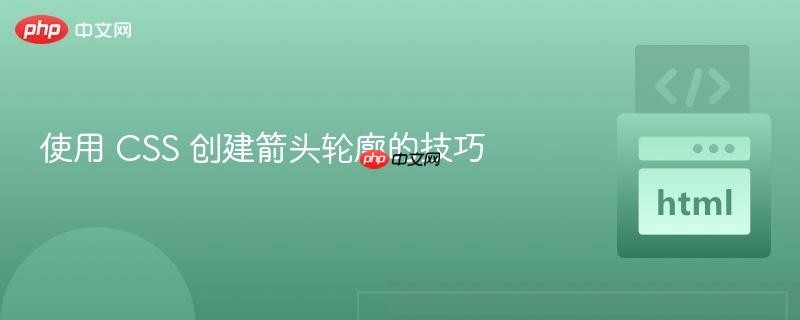 使用 css 创建箭头轮廓的技巧