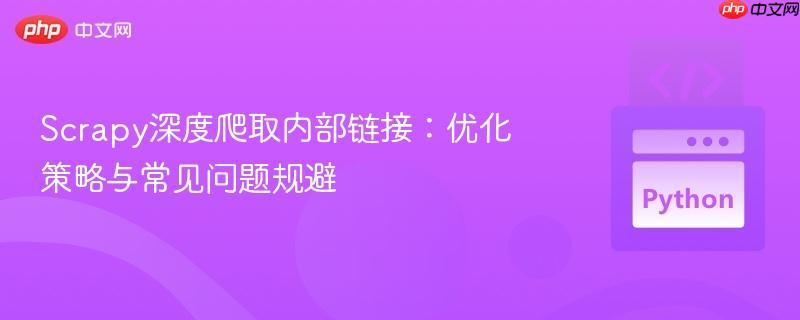Scrapy深度爬取内部链接:优化策略与常见问题规避