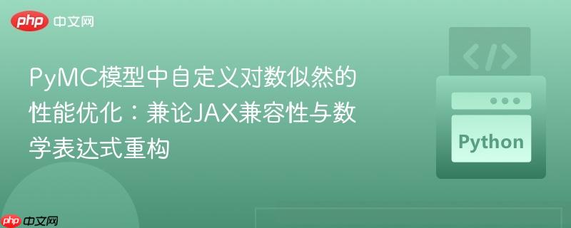 PyMC模型中自定义对数似然的性能优化:兼论JAX兼容性与数学表达式重构