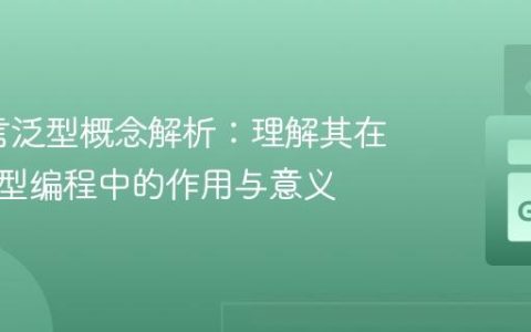 Go语言泛型概念解析：理解其在静态类型编程中的作用与意义