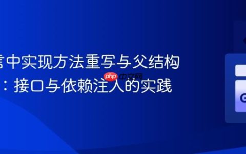 Go语言中实现方法重写与父结构体调用：接口与依赖注入的实践