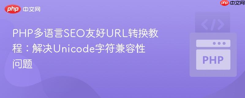 PHP多语言SEO友好URL转换教程:解决Unicode字符兼容性问题