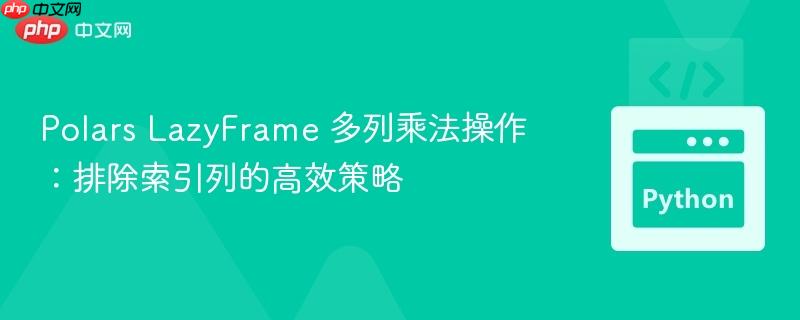 Polars LazyFrame 多列乘法操作:排除索引列的高效策略
