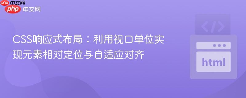 CSS响应式布局:利用视口单位实现元素相对定位与自适应对齐