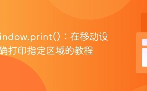 优化 window.print()：在移动设备上精确打印指定区域的教程