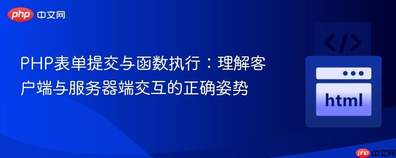 php表单提交与函数执行:理解客户端与服务器端交互的正确姿势