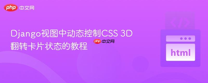 Django视图中动态控制CSS 3D翻转卡片状态的教程