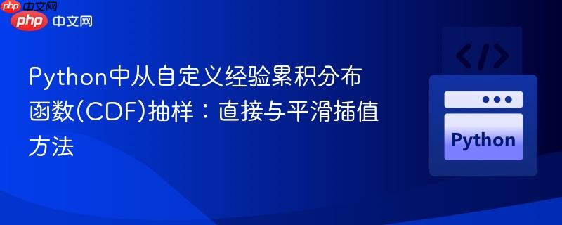 Python中从自定义经验累积分布函数(CDF)抽样:直接与平滑插值方法