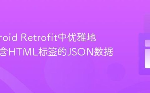 在Android Retrofit中优雅地传输包含HTML标签的JSON数据