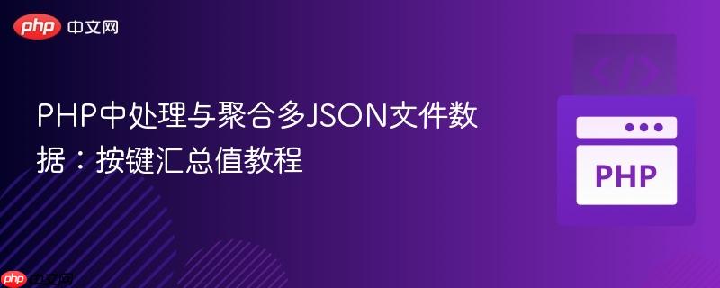 PHP中处理与聚合多JSON文件数据:按键汇总值教程