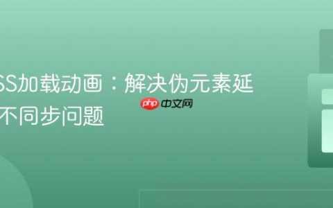 优化CSS加载动画：解决伪元素延迟启动不同步问题