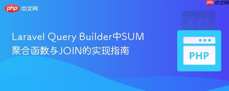 Laravel Query Builder中SUM聚合函数与JOIN的实现指南