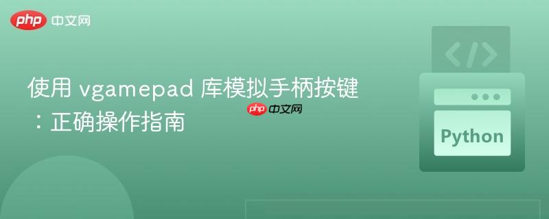 使用 vgamepad 库模拟手柄按键：正确操作指南