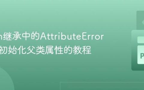 Python继承中的AttributeError：正确初始化父类属性的教程