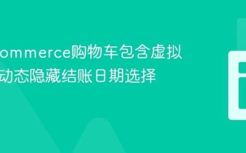 WooCommerce购物车包含虚拟商品时动态隐藏结账日期选择器教程