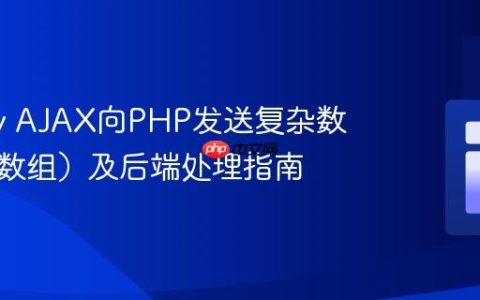 jQuery AJAX向PHP发送复杂数据（含数组）及后端处理指南