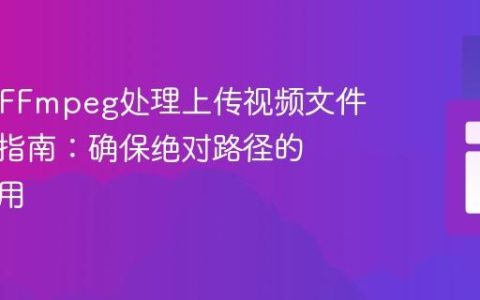 PHP中FFmpeg处理上传视频文件的完整指南：确保绝对路径的正确使用
