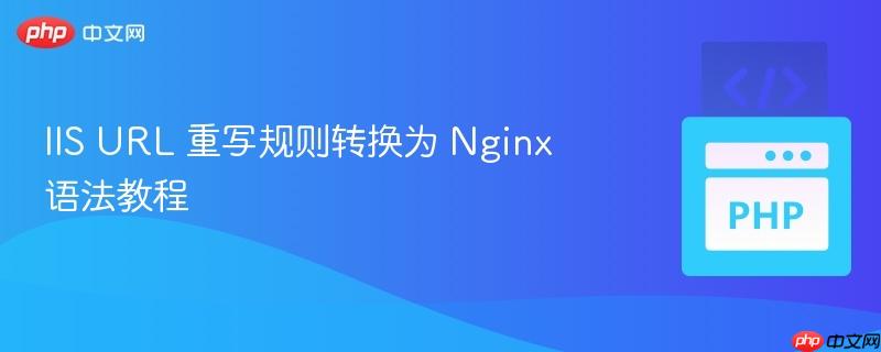 IIS URL 重写规则转换为 Nginx 语法教程