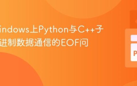 解决Windows上Python与C++子进程二进制数据通信的EOF问题