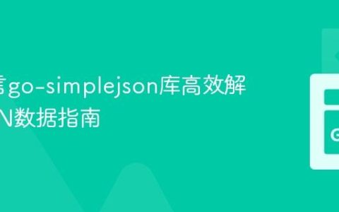 Go语言go-simplejson库高效解析JSON数据指南