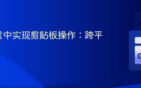 Go语言中实现剪贴板操作：跨平台指南