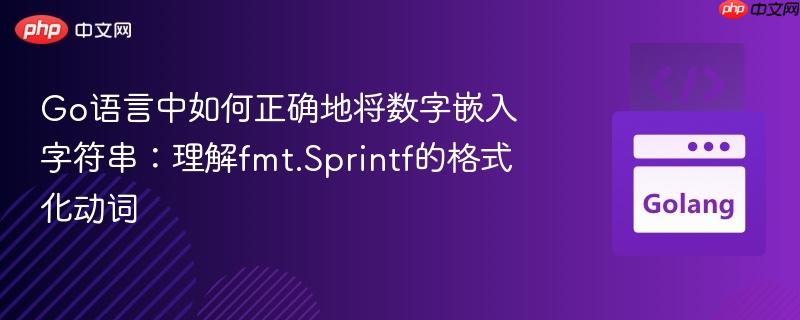 Go语言中如何正确地将数字嵌入字符串:理解fmt.Sprintf的格式化动词