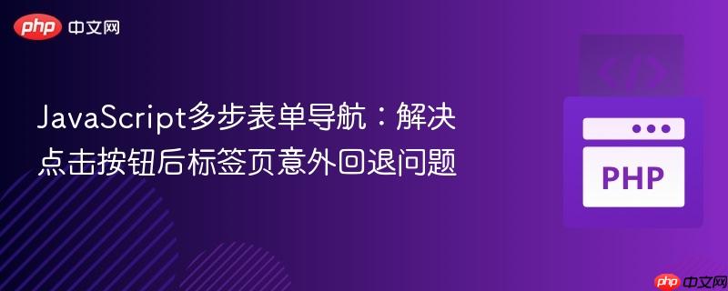JavaScript多步表单导航:解决点击按钮后标签页意外回退问题