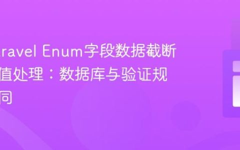 解决Laravel Enum字段数据截断与Null值处理：数据库与验证规则的协同