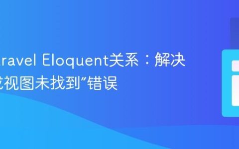 掌握Laravel Eloquent关系：解决“基表或视图未找到”错误
