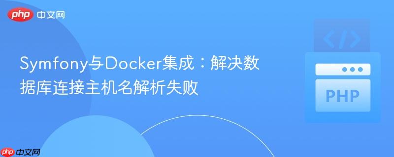 Symfony与Docker集成:解决数据库连接主机名解析失败