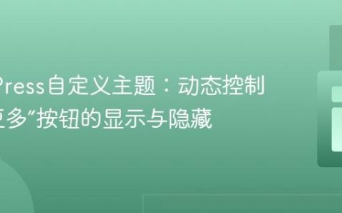 WordPress自定义主题：动态控制“查看更多”按钮的显示与隐藏