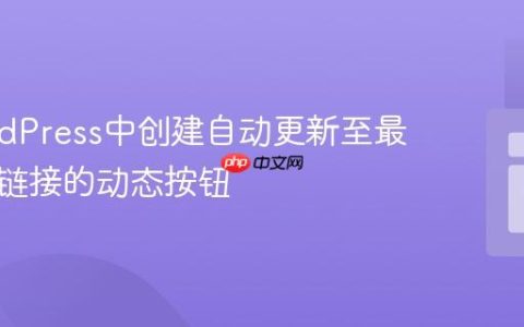 在WordPress中创建自动更新至最新文章链接的动态按钮