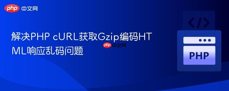 解决PHP cURL获取Gzip编码HTML响应乱码问题