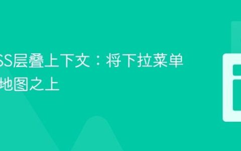 掌握CSS层叠上下文：将下拉菜单叠加在地图之上