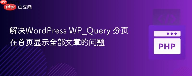 解决WordPress WP_Query 分页在首页显示全部文章的问题